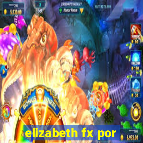 elizabeth fx por